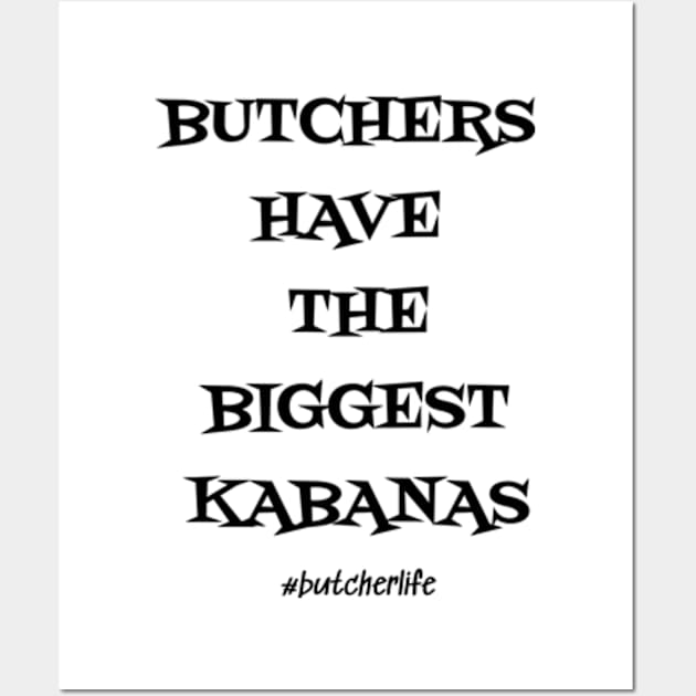 Funny Butcher T-Shirt | Butchers Have the Biggest Kabanas | BBQ Gifts | Butcher Gift | Butcher Dad | Master Butcher | Funny Butcher Quote Wall Art by WyldbyDesign